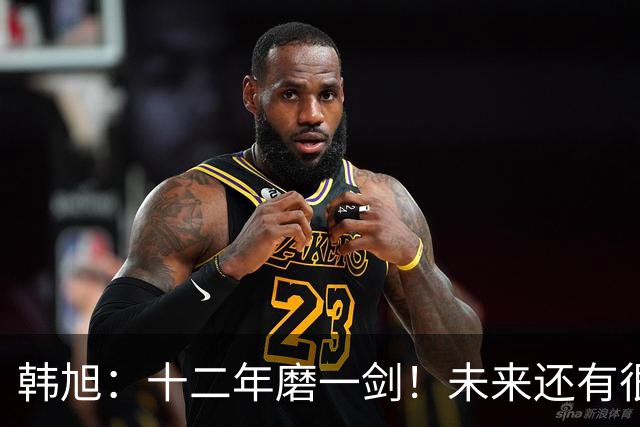 韩旭：十二年磨一剑！未来还有很多冠军要拿